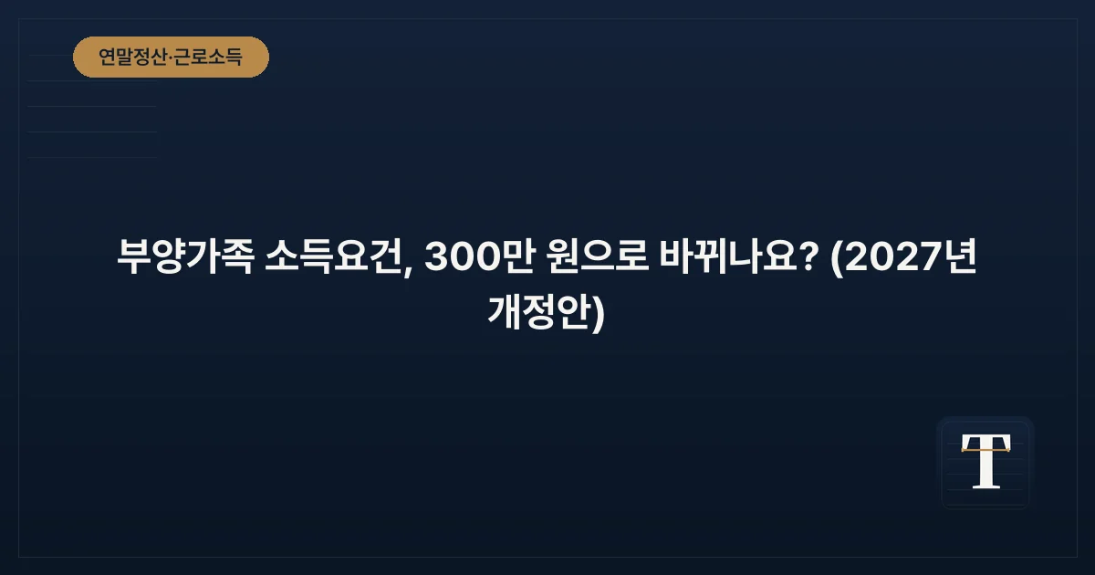 부양가족 소득요건, 300만 원으로 바뀌나요? (2027년 개정안)
